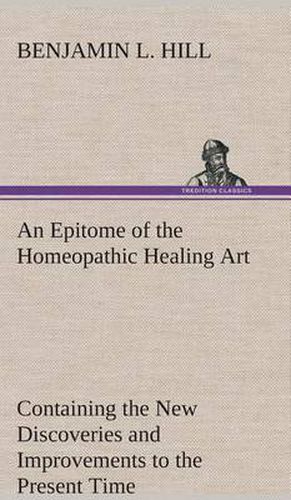 Cover image for An Epitome of the Homeopathic Healing Art Containing the New Discoveries and Improvements to the Present Time