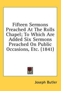 Cover image for Fifteen Sermons Preached at the Rolls Chapel; To Which Are Added Six Sermons Preached on Public Occasions, Etc. (1841)