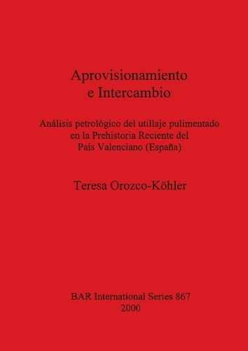 Cover image for Aprovisionamiento e Intercambio: Analisis petrologico del utillaje pulimentado en la Prehistoria Reciente del Pais Valenciano (Espana)