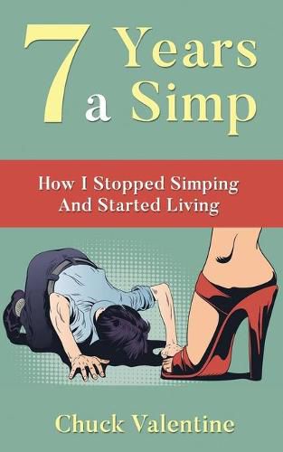 Cover image for Seven Years A Simp: How I Stopped Simping And Started Living