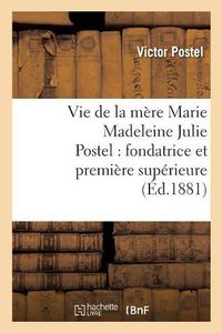 Cover image for Vie de la Mere Marie Madeleine Julie Postel: Fondatrice Et Premiere Superieure Des Soeurs: de la Misericorde Des Ecoles Chretiennes