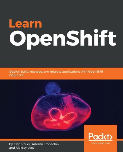 Cover image for Learn OpenShift: Deploy, build, manage, and migrate applications with OpenShift Origin 3.9