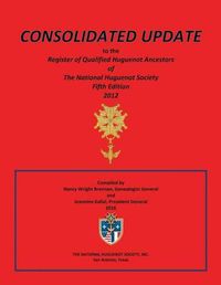 Cover image for Consolidated Update to the Register of Qualified Huguenot Ancestors of the National Huguenot Society Fifth Edition 2012