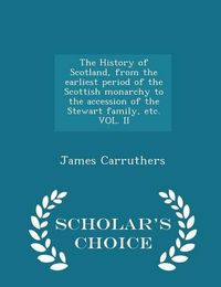 Cover image for The History of Scotland, from the Earliest Period of the Scottish Monarchy to the Accession of the Stewart Family, Etc. Vol. II - Scholar's Choice Edition