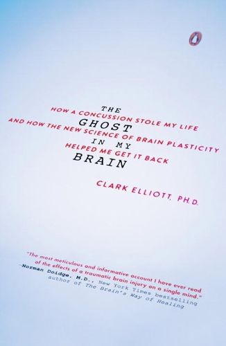 Cover image for The Ghost In My Brain: How a Concussion Stole My Life and How the New Science of Brain Plasticity Helped Me Get It Back
