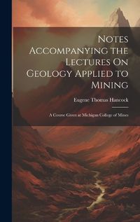 Cover image for Notes Accompanying the Lectures On Geology Applied to Mining