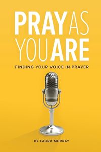 Cover image for Pray as You Are: Finding Your Voice in Prayer