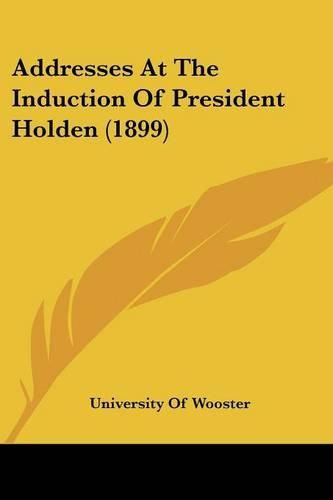 Cover image for Addresses at the Induction of President Holden (1899)