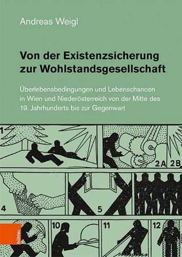 Von der Existenzsicherung zur Wohlstandsgesellschaft: UEberlebensbedingungen und Lebenschancen in Wien und Niederoesterreich von der Mitte des 19. Jahrhunderts bis zur Gegenwart