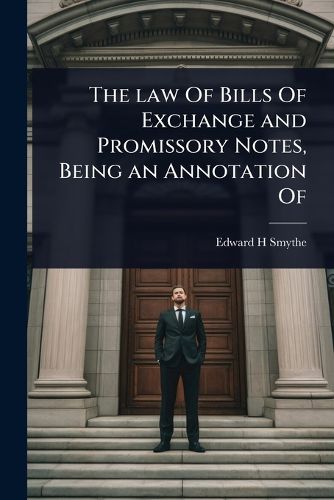 Cover image for The law Of Bills Of Exchange and Promissory Notes, Being an Annotation Of