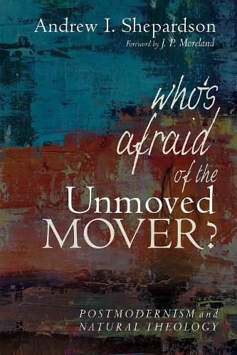 Cover image for Who's Afraid of the Unmoved Mover?: Postmodernism and Natural Theology