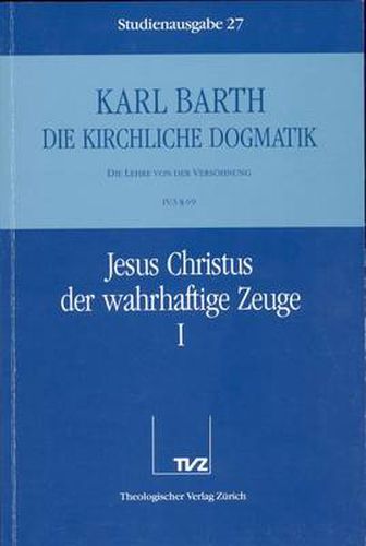 Cover image for Karl Barth: Die Kirchliche Dogmatik. Studienausgabe: Band 27: IV.3 69: Jesus Christus Der Wahrhaftige Zeuge I