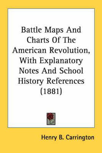 Battle Maps and Charts of the American Revolution, with Explanatory Notes and School History References (1881)