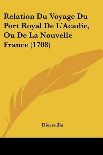 Cover image for Relation Du Voyage Du Port Royal de L'Acadie, Ou de La Nouvelle France (1708)