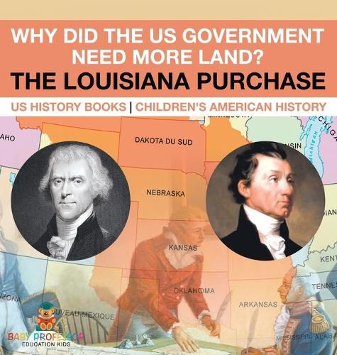 Cover image for Why Did the US Government Need More Land? The Louisiana Purchase - US History Books Children's American History