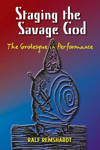 Cover image for Staging the Savage God: The Grotesque in Performance