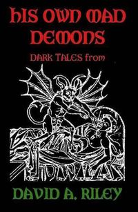 Cover image for His Own Mad Demons: Dark Tales from David A. Riley