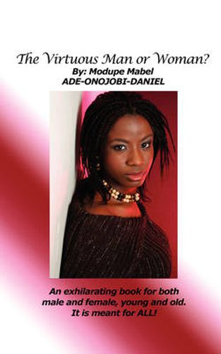 Cover image for The Virtuous Man or Woman?: An Exhilarating Book for Both Male and Female, Young and Old. It is Meant for ALL!