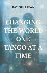Cover image for Changing the World One Tango at a Time