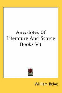 Cover image for Anecdotes of Literature and Scarce Books V3