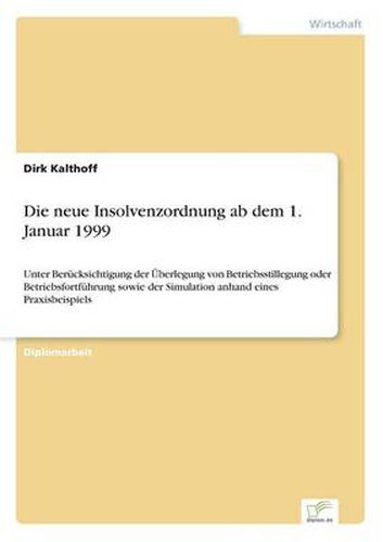 Cover image for Die neue Insolvenzordnung ab dem 1. Januar 1999: Unter Berucksichtigung der UEberlegung von Betriebsstillegung oder Betriebsfortfuhrung sowie der Simulation anhand eines Praxisbeispiels