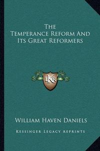 Cover image for The Temperance Reform and Its Great Reformers