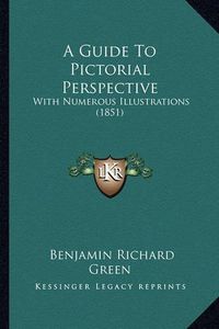 Cover image for A Guide to Pictorial Perspective: With Numerous Illustrations (1851)