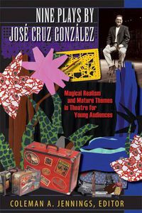 Cover image for Nine Plays by Jose Cruz Gonzalez: Magical Realism and Mature Themes in Theatre for Young Audiences