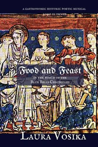 Cover image for Food and Feast in the World of the Blue Bells Chronicles: a gastronomic, historic, poetic, musical romp through time