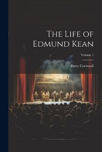 Cover image for The Life of Edmund Kean; Volume 1