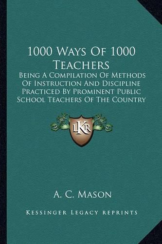 Cover image for 1000 Ways of 1000 Teachers: Being a Compilation of Methods of Instruction and Discipline Practiced by Prominent Public School Teachers of the Country