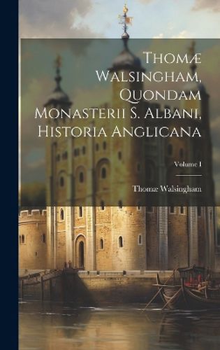 Cover image for Thomae Walsingham, Quondam Monasterii S. Albani, Historia Anglicana; Volume I