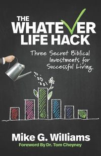 Cover image for The Whatever Life Hack: Three Secret Biblical Investments for Successful Living