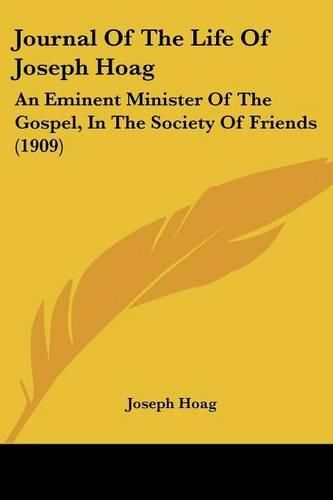 Cover image for Journal of the Life of Joseph Hoag: An Eminent Minister of the Gospel, in the Society of Friends (1909)