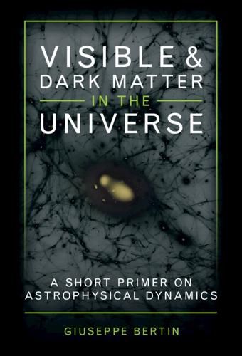 Cover image for Visible and Dark Matter in the Universe: A Short Primer on Astrophysical Dynamics