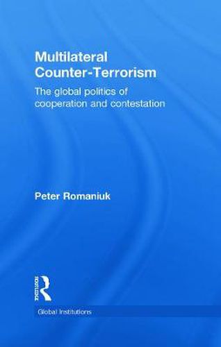 Cover image for Multilateral Counter-Terrorism: The global politics of cooperation and contestation