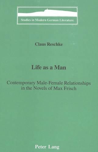 Cover image for Life as a Man:: Contemporary Male-Female Relationships in the Novels of Max Frisch