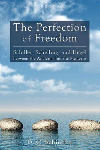 Cover image for The Perfection of Freedom: Schiller, Schelling, and Hegel Between the Ancients and the Moderns