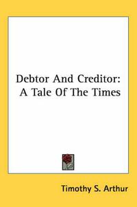 Cover image for Debtor and Creditor: A Tale of the Times