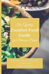 Cover image for The Effortless Comfort Food Guide for Delicious Dishes: The best tasty and affordable comfort food recipe collection