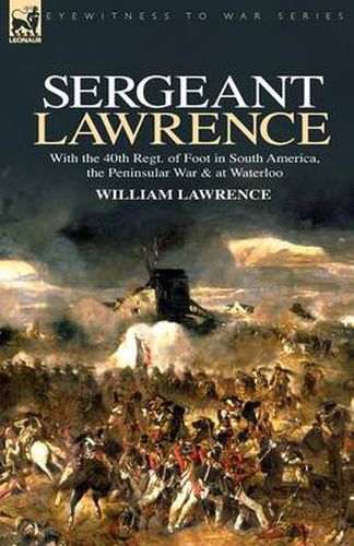 Cover image for Sergeant Lawrence: With the 40th Regt. of Foot in South America, the Peninsular War & at Waterloo