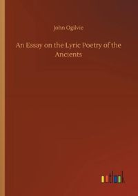 Cover image for An Essay on the Lyric Poetry of the Ancients