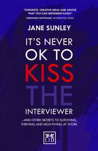 Cover image for It's Never Ok to Kiss the Interviewer: And Other Secrets to Surviving, Thriving and High Fiving at Work