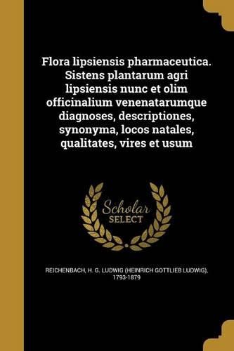 Cover image for Flora lipsiensis pharmaceutica. Sistens plantarum agri lipsiensis nunc et olim officinalium venenatarumque diagnoses, descriptiones, synonyma, locos natales, qualitates, vires et usum