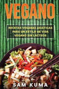 Cover image for Vegano: Recetas Veganas Asiaticas Para Un Estilo De Vida Vegano Sin Lacteos