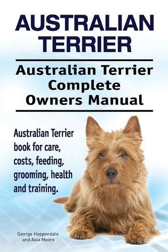 Australian Terrier. Australian Terrier Complete Owners Manual. Australian Terrier book for care, costs, feeding, grooming, health and training.