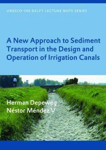 A New Approach to Sediment Transport in the Design and Operation of Irrigation Canals: UNESCO-IHE Lecture Note Series