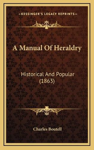Cover image for A Manual of Heraldry: Historical and Popular (1863)