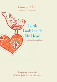 Cover image for Lord, Look Inside My Heart: Engaging in the Joy of Our Role in Sanctification