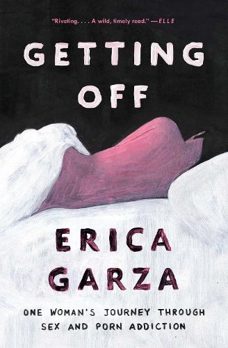 Cover image for Getting Off: One Woman's Journey Through Sex and Porn Addiction